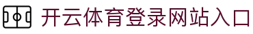 开云体育官方下载入口_app下载 - KAIYUN SPORTS